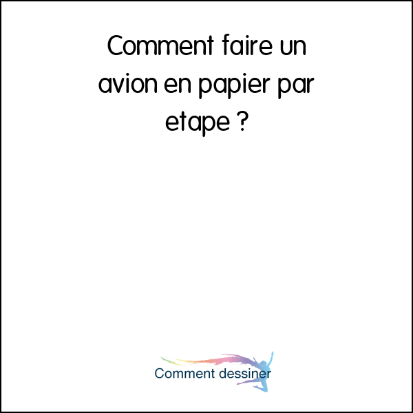 Comment faire un avion en papier par etape